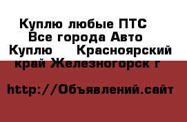 Куплю любые ПТС. - Все города Авто » Куплю   . Красноярский край,Железногорск г.